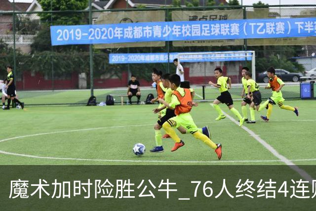 魔术加时险胜公牛 76人终结4连败送奇才6连败